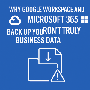 Microsoft 365 Don’t Truly Back Up Your Business Data